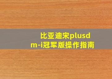 比亚迪宋plusdm-i冠军版操作指南