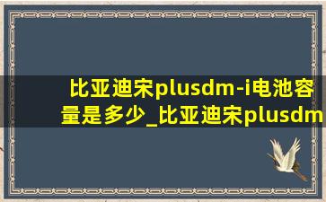 比亚迪宋plusdm-i电池容量是多少_比亚迪宋plusdm-i电池容量