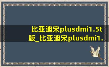 比亚迪宋plusdmi1.5t版_比亚迪宋plusdmi1.5l动力怎么样