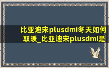 比亚迪宋plusdmi冬天如何取暖_比亚迪宋plusdmi是怎么取暖的