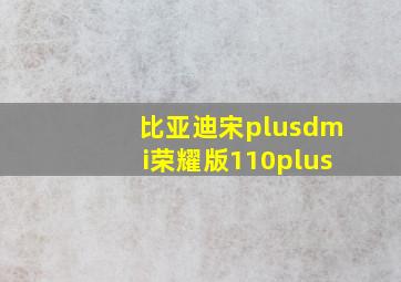 比亚迪宋plusdmi荣耀版110plus