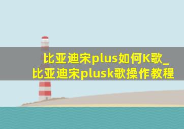 比亚迪宋plus如何K歌_比亚迪宋plusk歌操作教程