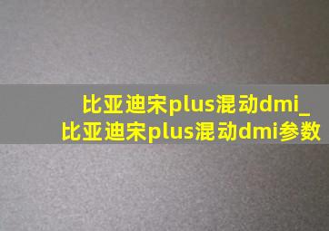 比亚迪宋plus混动dmi_比亚迪宋plus混动dmi参数