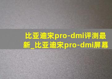 比亚迪宋pro-dmi评测最新_比亚迪宋pro-dmi屏幕