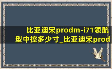 比亚迪宋prodm-i71领航型中控多少寸_比亚迪宋prodm-i71领航