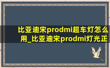 比亚迪宋prodmi超车灯怎么用_比亚迪宋prodmi灯光正确使用方法