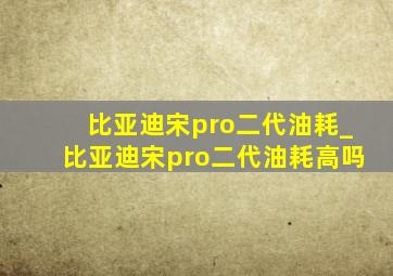 比亚迪宋pro二代油耗_比亚迪宋pro二代油耗高吗