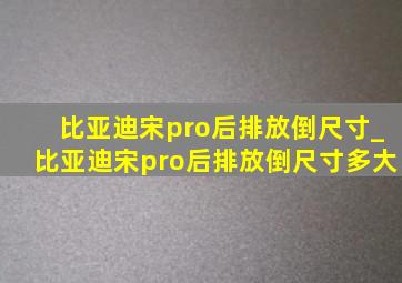 比亚迪宋pro后排放倒尺寸_比亚迪宋pro后排放倒尺寸多大