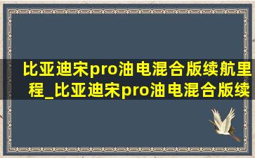 比亚迪宋pro油电混合版续航里程_比亚迪宋pro油电混合版续航达成