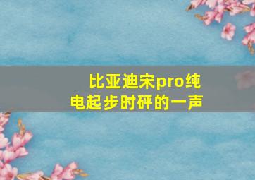 比亚迪宋pro纯电起步时砰的一声