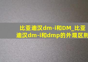 比亚迪汉dm-i和DM_比亚迪汉dm-i和dmp的外观区别