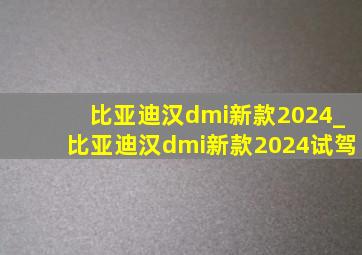 比亚迪汉dmi新款2024_比亚迪汉dmi新款2024试驾