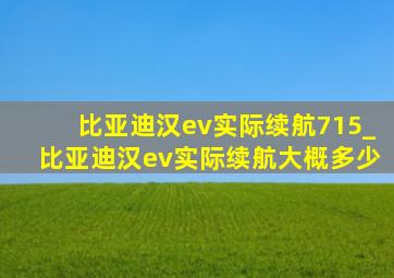 比亚迪汉ev实际续航715_比亚迪汉ev实际续航大概多少