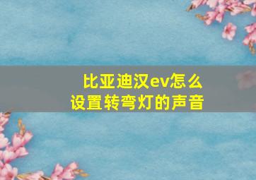 比亚迪汉ev怎么设置转弯灯的声音