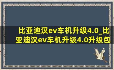 比亚迪汉ev车机升级4.0_比亚迪汉ev车机升级4.0升级包