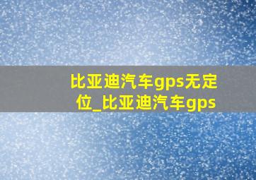 比亚迪汽车gps无定位_比亚迪汽车gps