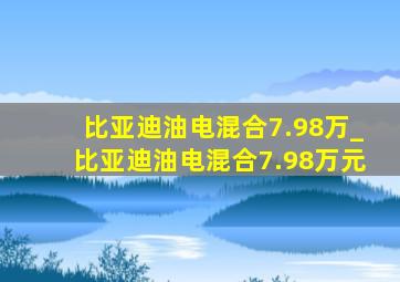 比亚迪油电混合7.98万_比亚迪油电混合7.98万元