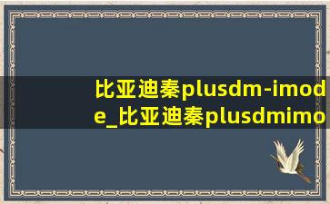 比亚迪秦plusdm-imode_比亚迪秦plusdmimode怎么使用