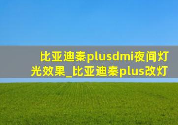 比亚迪秦plusdmi夜间灯光效果_比亚迪秦plus改灯