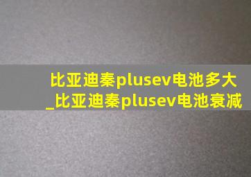 比亚迪秦plusev电池多大_比亚迪秦plusev电池衰减