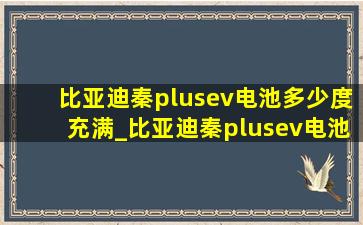 比亚迪秦plusev电池多少度充满_比亚迪秦plusev电池多少度电