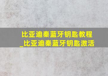 比亚迪秦蓝牙钥匙教程_比亚迪秦蓝牙钥匙激活