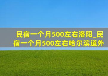 民宿一个月500左右洛阳_民宿一个月500左右哈尔滨道外