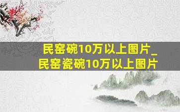 民窑碗10万以上图片_民窑瓷碗10万以上图片