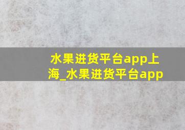 水果进货平台app上海_水果进货平台app