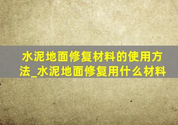 水泥地面修复材料的使用方法_水泥地面修复用什么材料