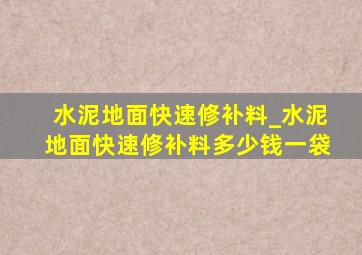 水泥地面快速修补料_水泥地面快速修补料多少钱一袋