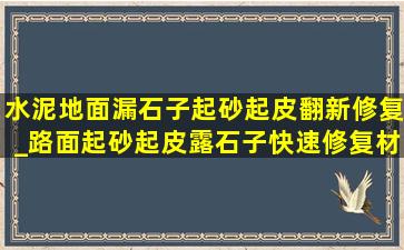 水泥地面漏石子起砂起皮翻新修复_路面起砂起皮露石子快速修复材料