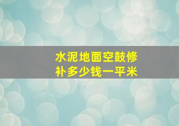 水泥地面空鼓修补多少钱一平米