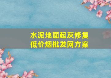 水泥地面起灰修复(低价烟批发网)方案