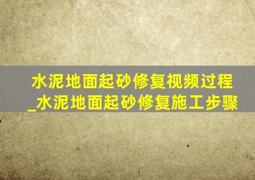 水泥地面起砂修复视频过程_水泥地面起砂修复施工步骤