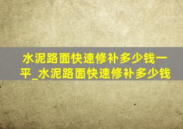 水泥路面快速修补多少钱一平_水泥路面快速修补多少钱