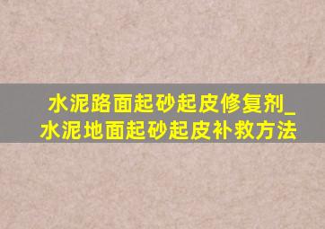 水泥路面起砂起皮修复剂_水泥地面起砂起皮补救方法