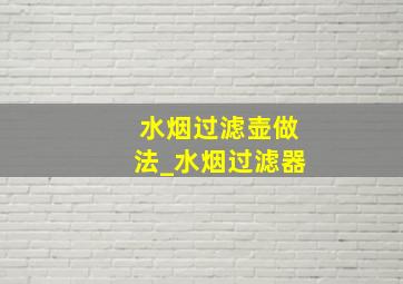 水烟过滤壶做法_水烟过滤器