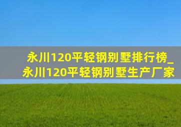 永川120平轻钢别墅排行榜_永川120平轻钢别墅生产厂家