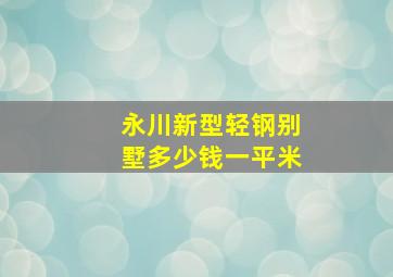 永川新型轻钢别墅多少钱一平米