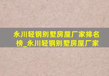 永川轻钢别墅房屋厂家排名榜_永川轻钢别墅房屋厂家