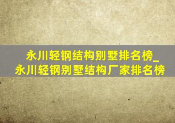 永川轻钢结构别墅排名榜_永川轻钢别墅结构厂家排名榜