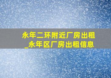 永年二环附近厂房出租_永年区厂房出租信息