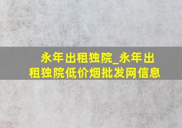 永年出租独院_永年出租独院(低价烟批发网)信息