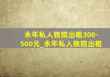 永年私人独院出租300-500元_永年私人独院出租