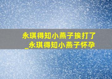 永琪得知小燕子挨打了_永琪得知小燕子怀孕