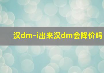 汉dm-i出来汉dm会降价吗