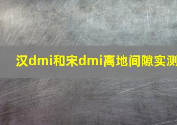 汉dmi和宋dmi离地间隙实测