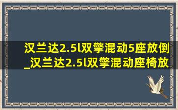 汉兰达2.5l双擎混动5座放倒_汉兰达2.5l双擎混动座椅放倒