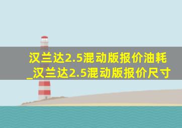 汉兰达2.5混动版报价油耗_汉兰达2.5混动版报价尺寸